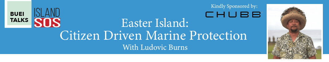 BUEI Talks presents: Island SOS – Easter Island: Citizen Driven Marine Protection With Ludovic Burns